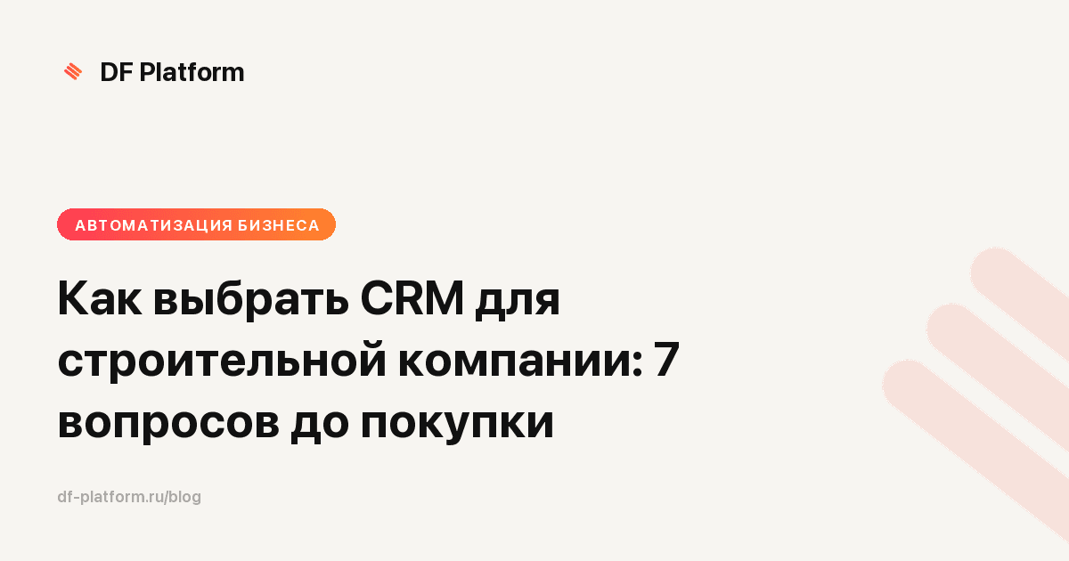 Как выбрать CRM для строительной компании: 7 вопросов до покупки