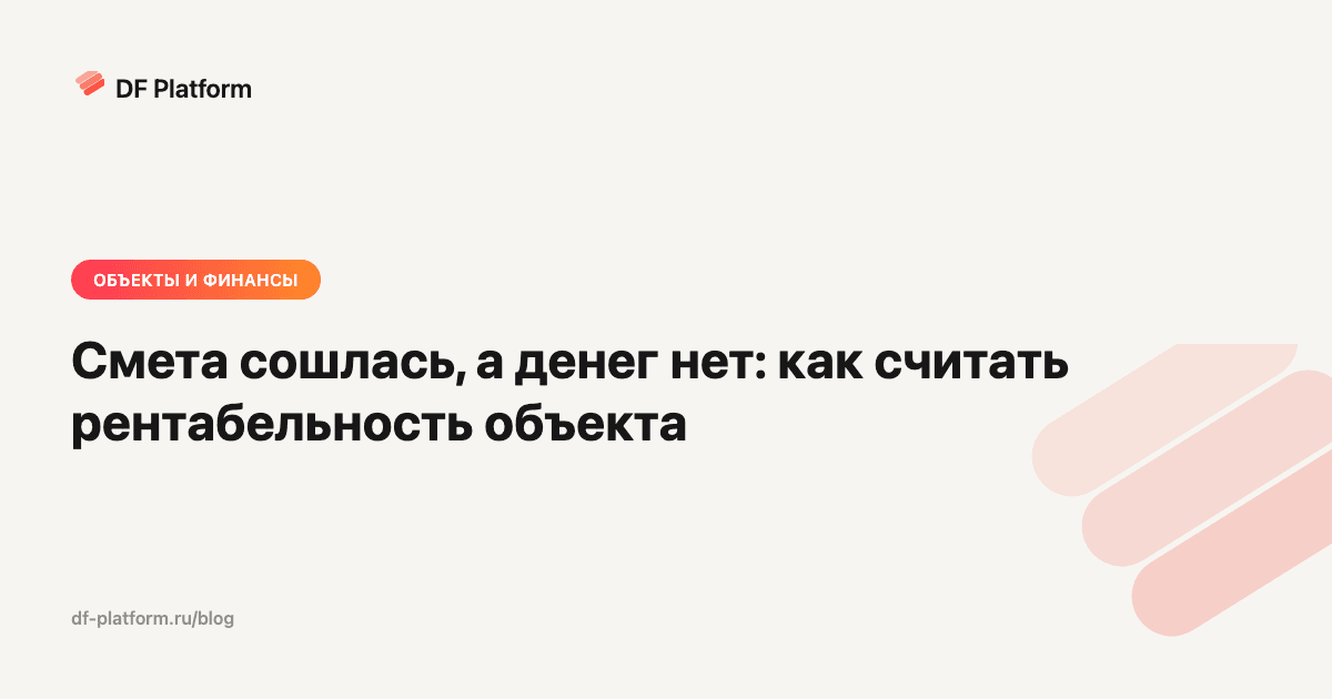 Смета сошлась, а денег нет: как считать рентабельность объекта